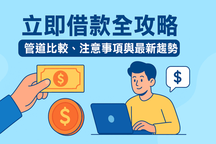 【立即借款全攻略】管道比較、注意事項與最新趨勢，一篇看懂資金周轉秘訣